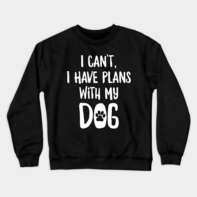 I Can't I Have Plans With My Dog Crewneck Sweatshirt by AmazingDesigns